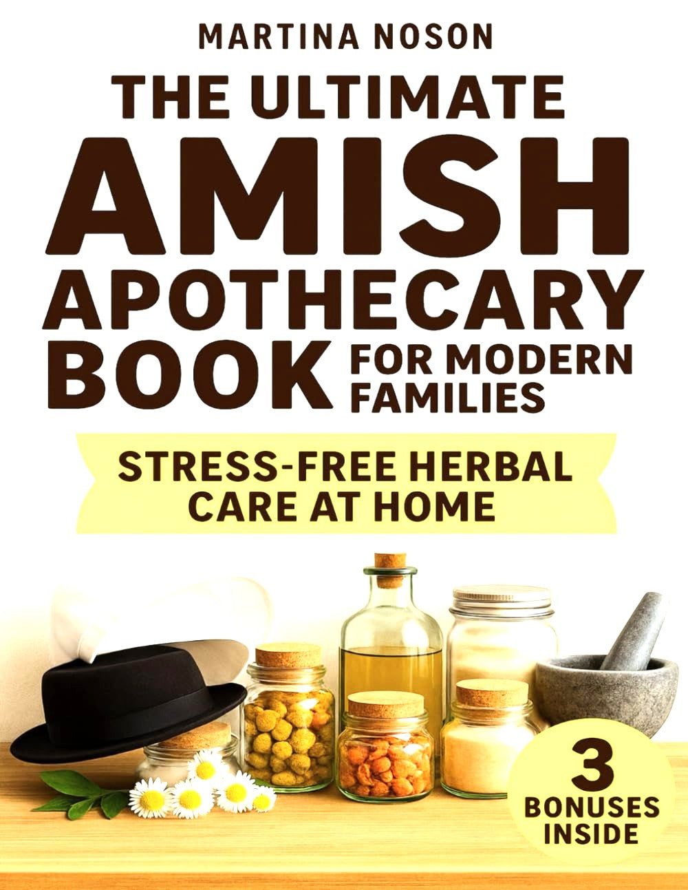 The Ultimate Amish Apothecary Book For Modern Families: Step-by-Step Herbal Remedies, Preventive Health Tips and Amish Wisdom for Everyday Life by Martina Noson
