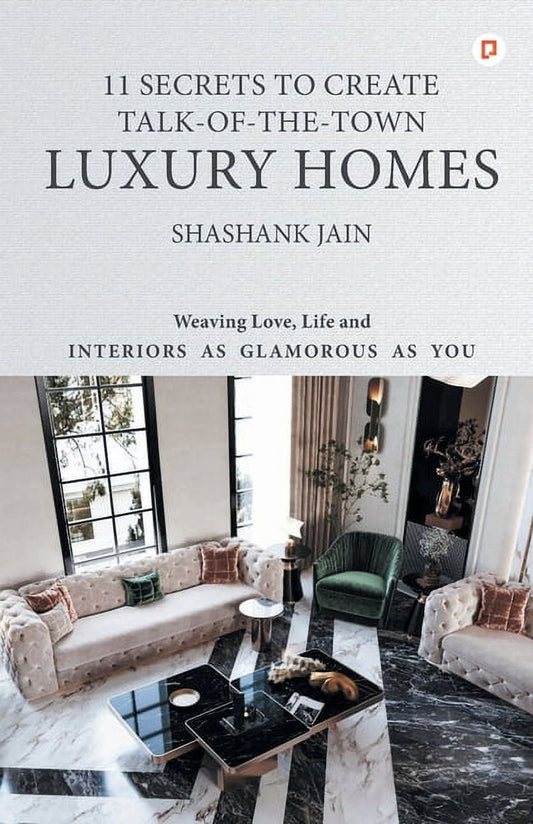 11 Secrets to Create Talk-Of-The-Town Luxury Homes: Weaving Love, Life and Interiors as Glamorous as You (Paperback)