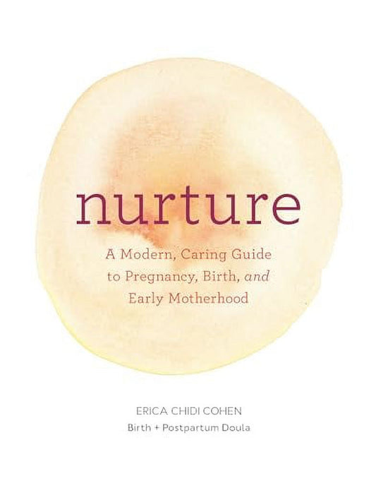 Nurture: A Modern Guide to Pregnancy, Birth, Early Motherhoodâ€”And Trusting Yourself and Your Body (Paperback)