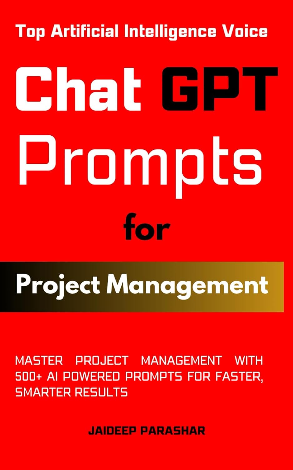 ChatGPT Prompts for Project Management: Master Project Management with 500+ AI Powered Prompts for Faster, Smarter Results by Jaideep Parashar