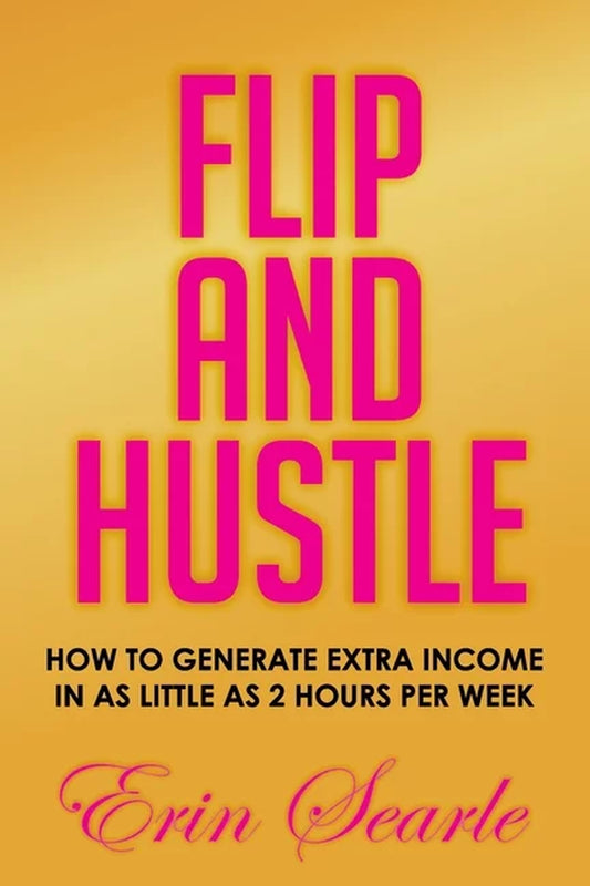 Flip and Hustle : How to Generate Extra Income in as Little as 2 Hours per Week (Paperback)