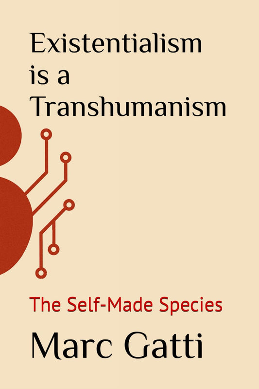 Existentialism is a Transhumanism by Marc Gatti