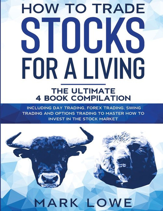 How to Trade Stocks for a Living: 4 Books in 1 - How to Start Day Trading, Dominate the Forex Market, Reduce Risk with Options, and Increase Profit (Paperback)