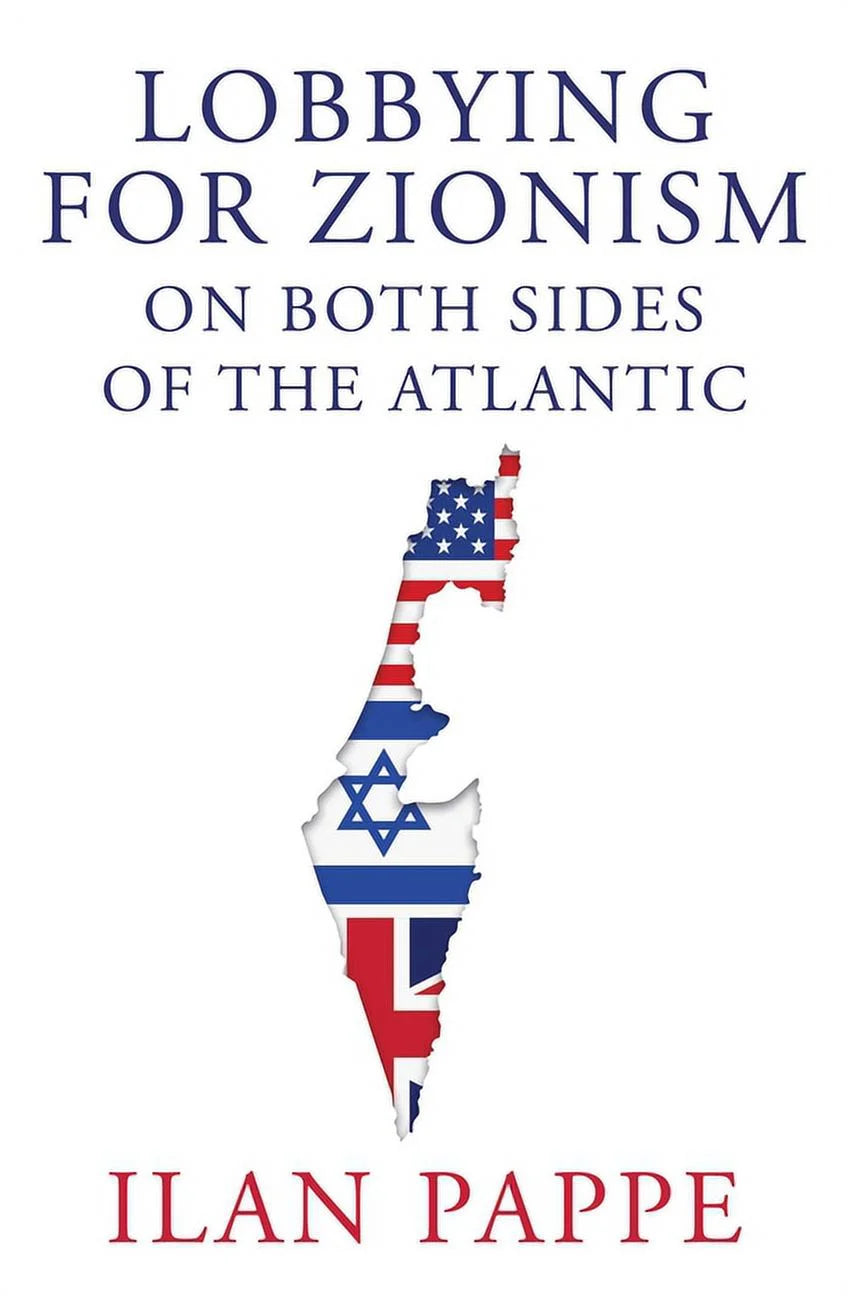 Lobbying for Zionism: On Both Sides of the Atlantic by Ilan Pappe