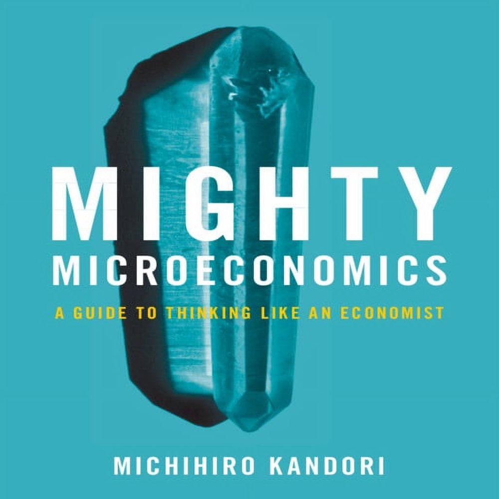 Mighty Microeconomics: A Guide to Thinking like an Economist