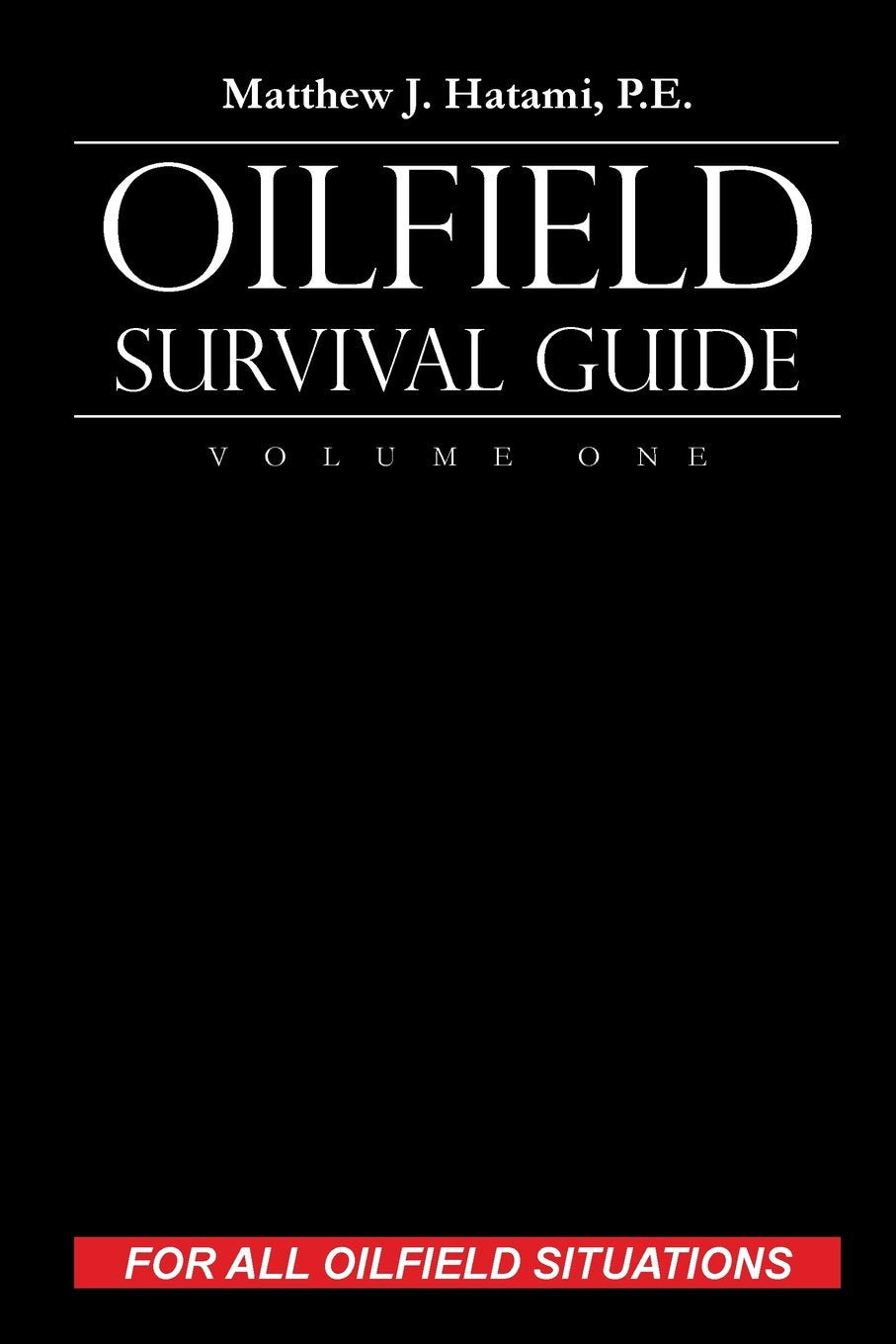 Oilfield Survival Guide: Volume One by Matthew J. Hatami