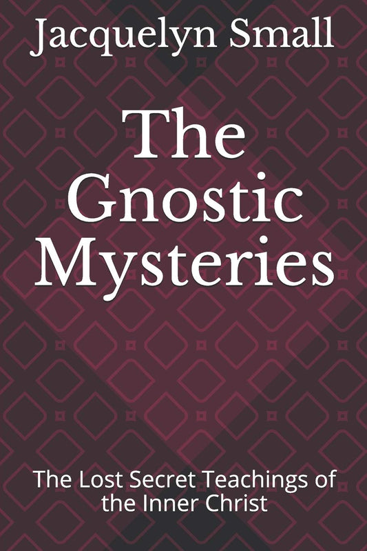 The Gnostic Mysteries: the Lost Secrets of the Inner Christ