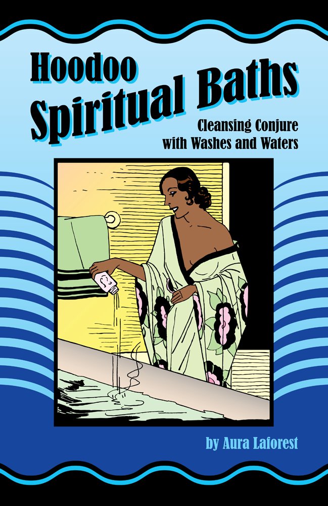 Hoodoo Spiritual Baths: Cleansing Conjure with Washes and Waters
by Aura Laforest | Edited by Catherine Yronwode