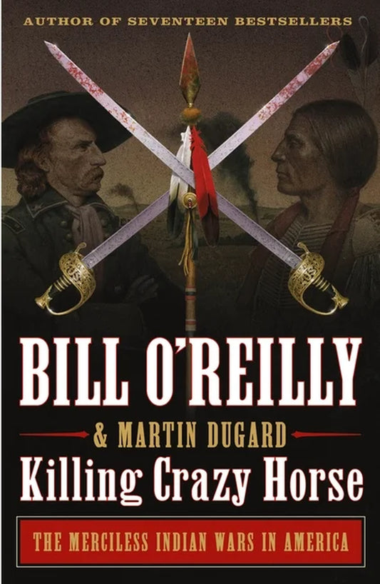 Book front cover of "Killing Crazy Horse" by Bill O'Reilly's Killing Series and authored by Bill O'Reilly and Martin Dugard. Cover image featuring notable figures from the Indian wars of American History. 