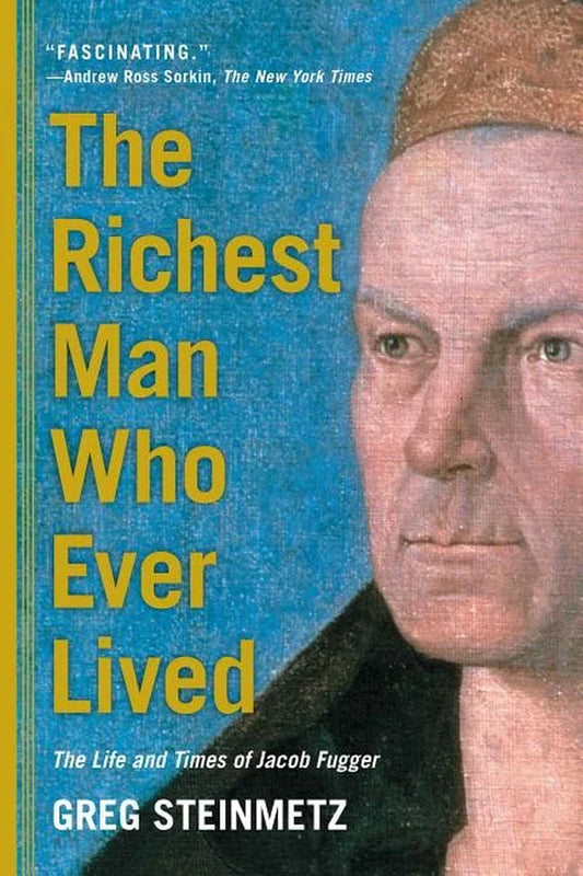 Book cover of 'The Richest Man Who Ever Lived: The Life and Times of Jacob Fugger' by Greg Steinmetz, featuring a portrait of Jacob Fugger.