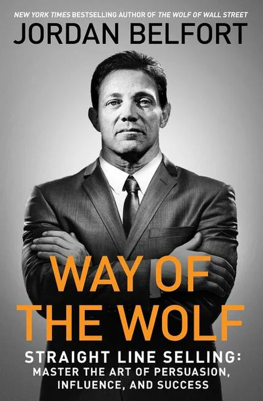 Book cover of 'Way of the Wolf [Straight Line Selling]: Master the Art of Persuasion, Influence, and Success' by Jordan Belfort featuring a black and white photo of the author in a suit, with orange and white text on the cover.
